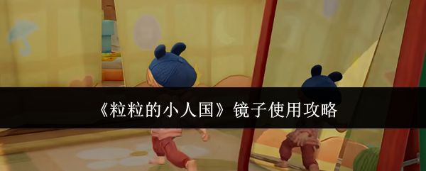 粒粒的小人国镜子怎么使用_https://www.wordpress6.com_游戏攻略_第1张