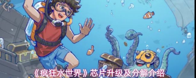 疯狂水世界芯片怎么升级和分解_https://www.wordpress6.com_游戏攻略_第1张